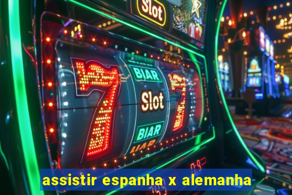 assistir espanha x alemanha